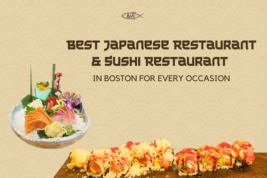 Best Japanese Restaurant & Sushi Restaurant in Boston for Every Occasion